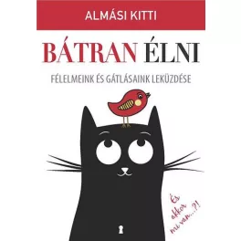Bátran élni - Félelmeink és gátlásaink leküzdése