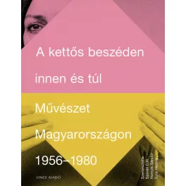   A kettős beszéden innen és túl - Művészet Magyarországon 1956-1980