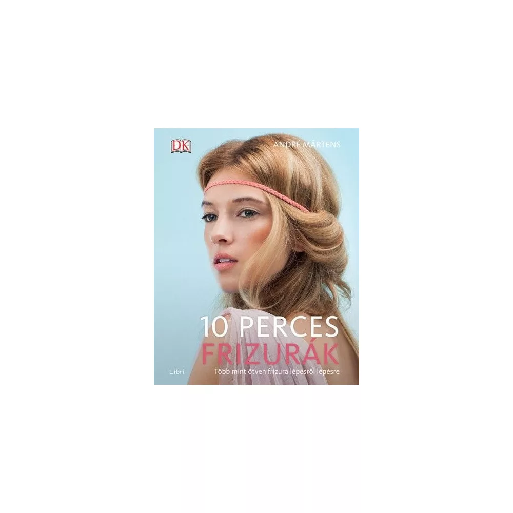 10 perces frizurák - Több mint ötven frizura lépésről lépésre