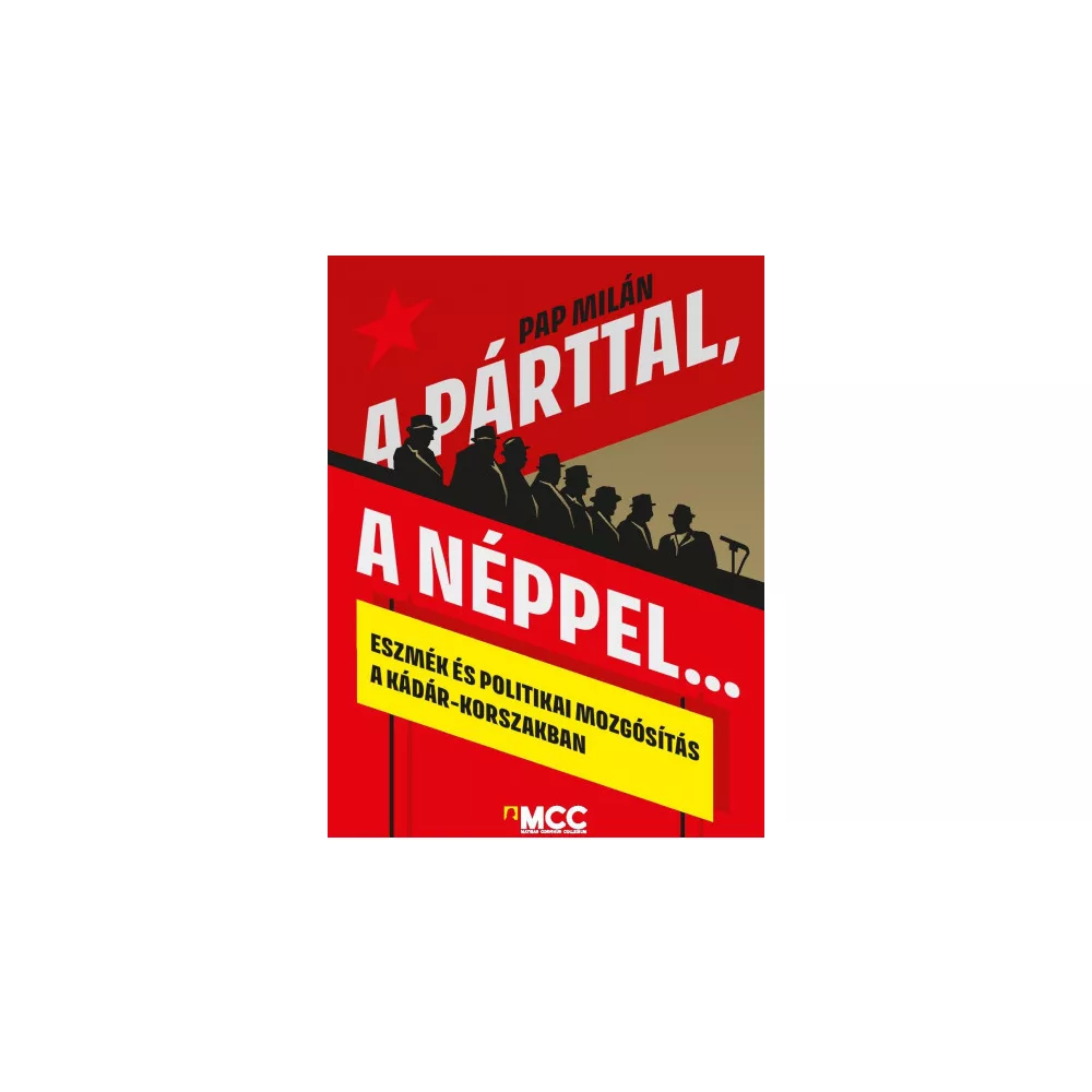 A párttal, a néppel... - Eszmék és politikai mozgósítás a Kádár-korszakban