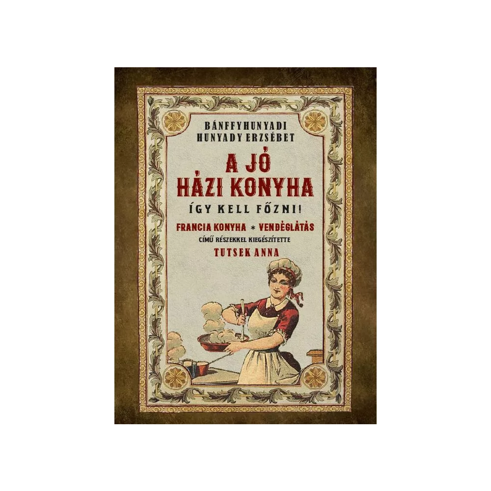 A jó házi konyha - Így kell főzni!