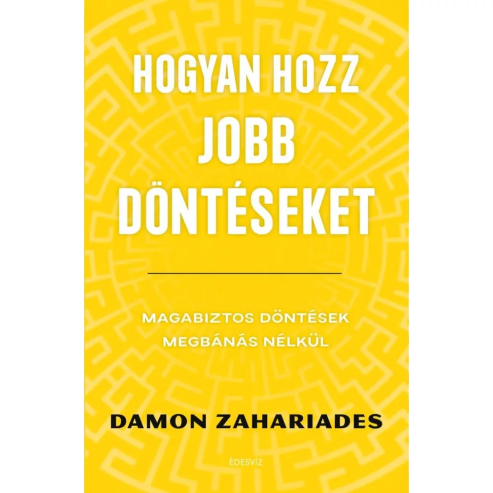 Hogyan hozz jobb döntéseket - Magabiztos döntések megbánás nélkül