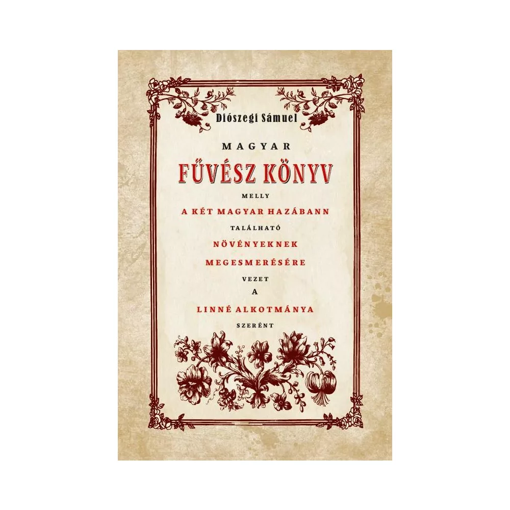 Magyar Fűvész könyv melly A KÉT MAGYAR HAZÁBANN TALÁLHATÓ NÖVÉNYEKNEK MEGISMERÉSÉHEZ VEZET