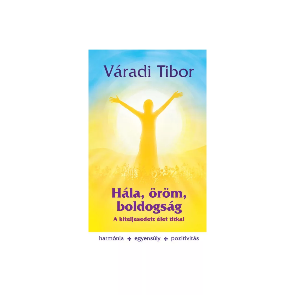 Hála, öröm, boldogság – A kiteljesedett élet titkai
