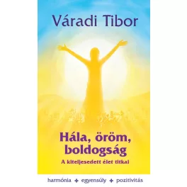Hála, öröm, boldogság – A kiteljesedett élet titkai