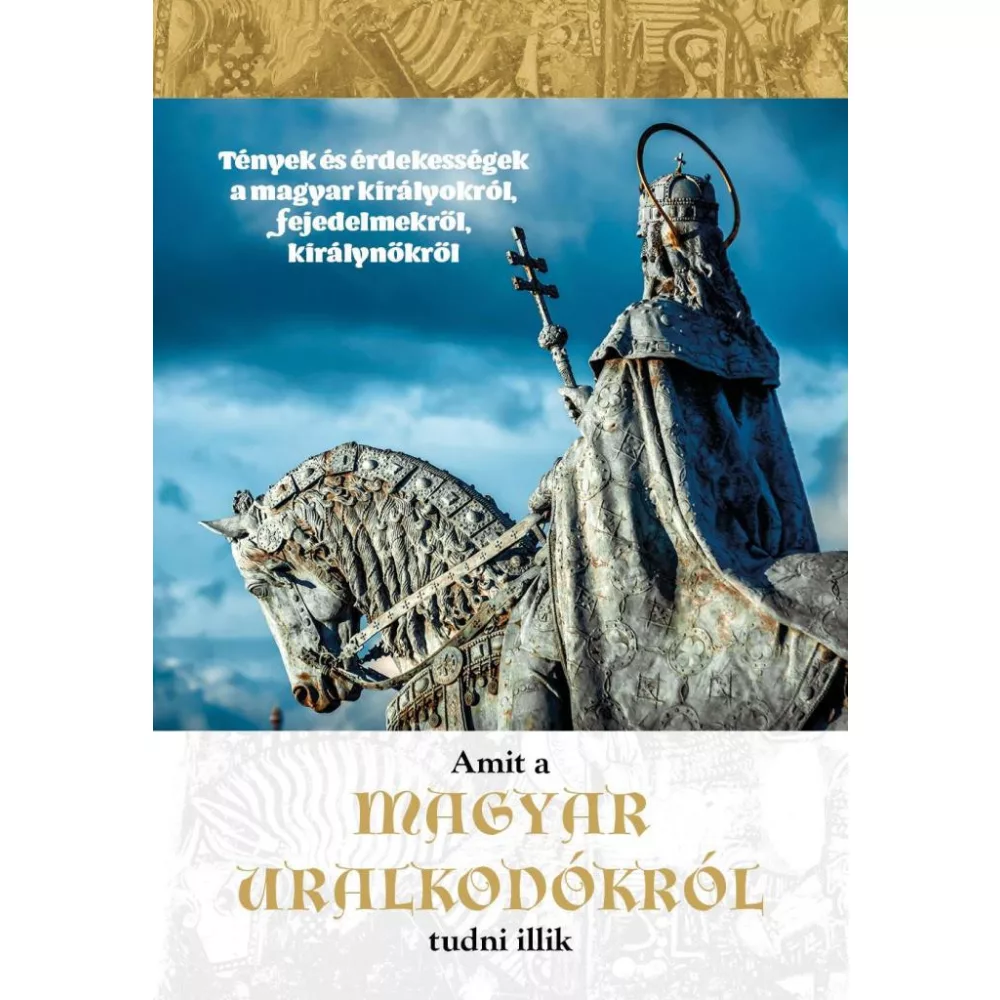 Amit a magyar uralkodókról tudni illik