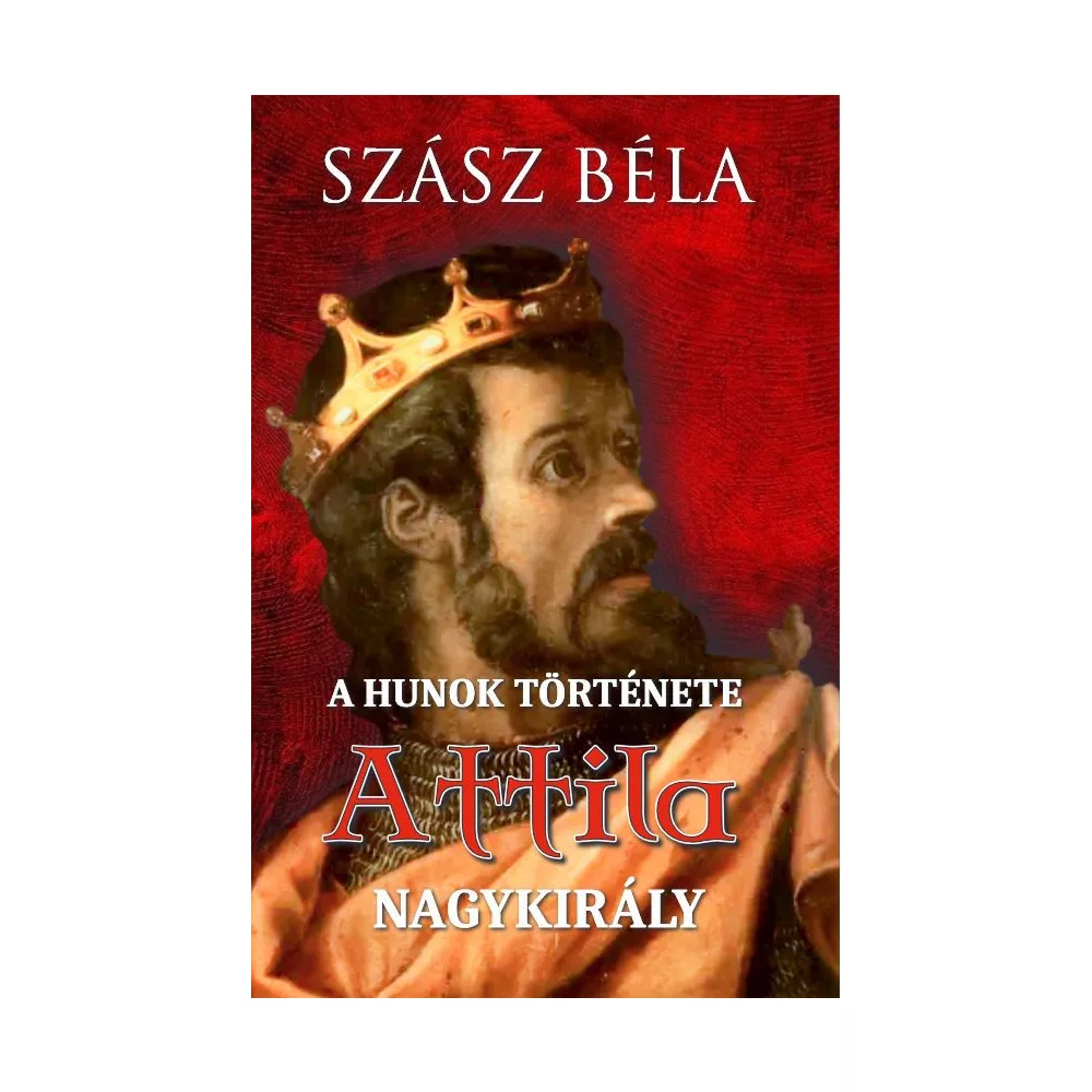 A HUNOK TÖRTÉNETE - Attila nagykirály