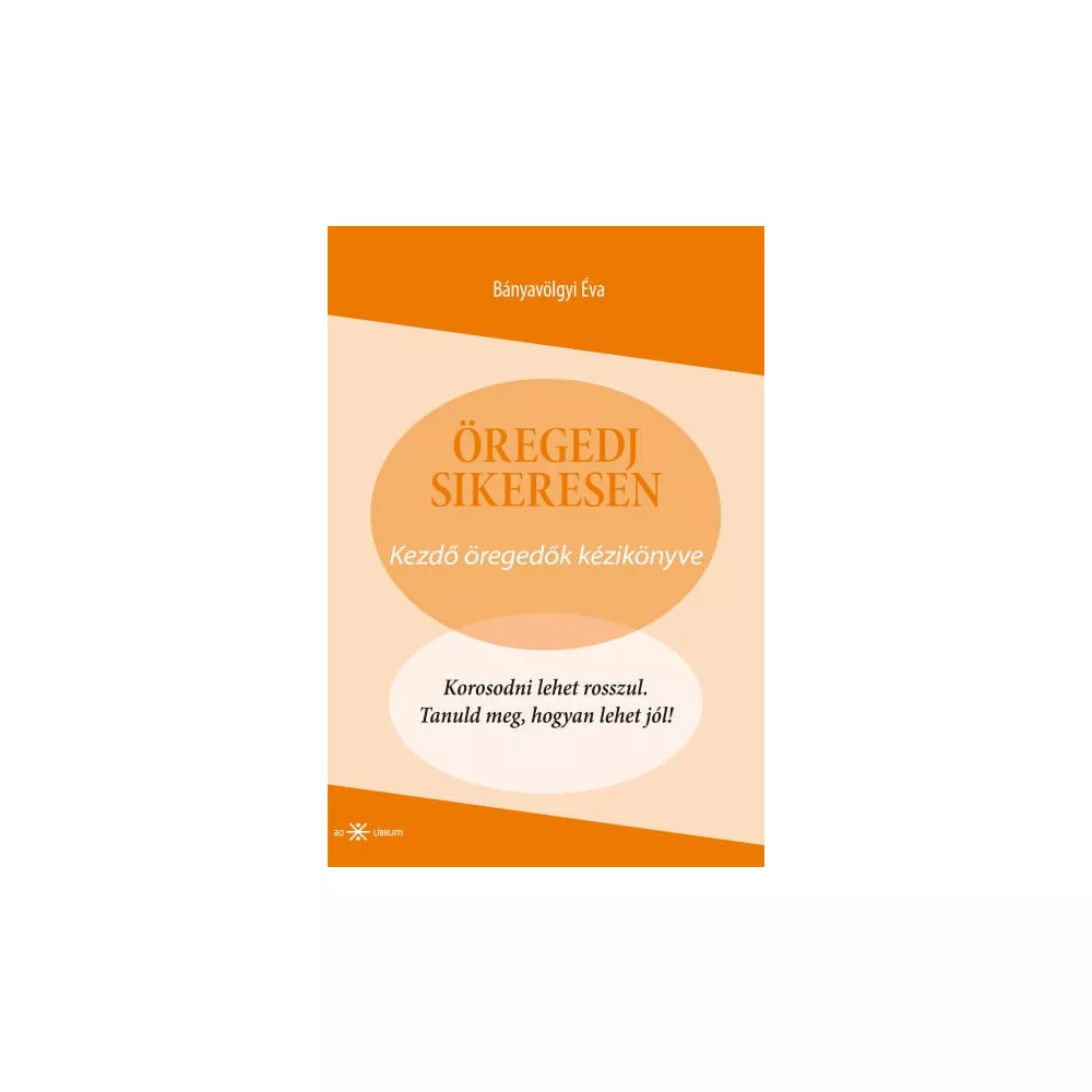 Öregedj sikeresen - Kezdő öregedők kézikönyve