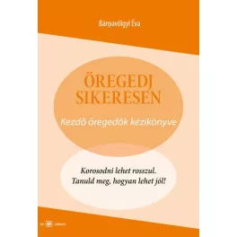 Öregedj sikeresen - Kezdő öregedők kézikönyve