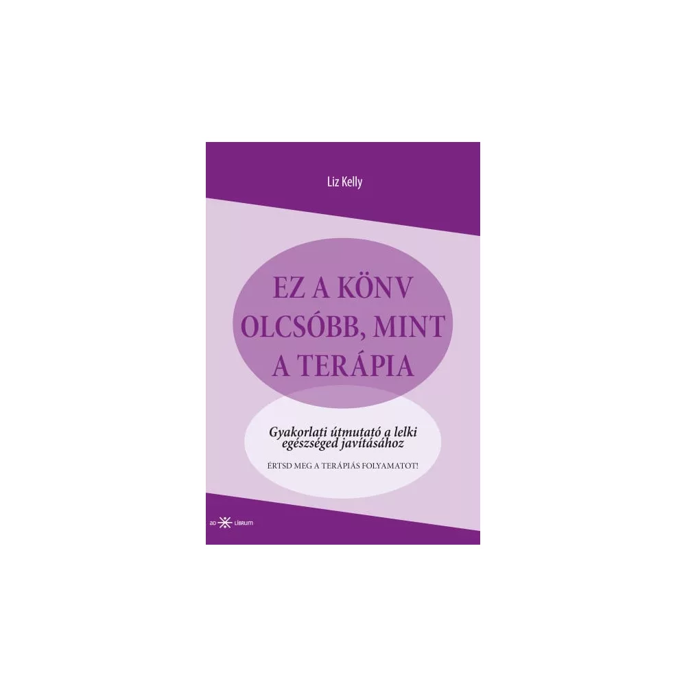 Ez a könyv olcsóbb, mint a terápia - Gyakorlati útmutató a lelki egészséged javításához